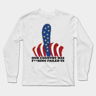 Our country has f**king failed us Long Sleeve T-Shirt